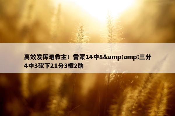 高效发挥难救主！雷蒙14中8&amp;三分4中3砍下21分3板2助