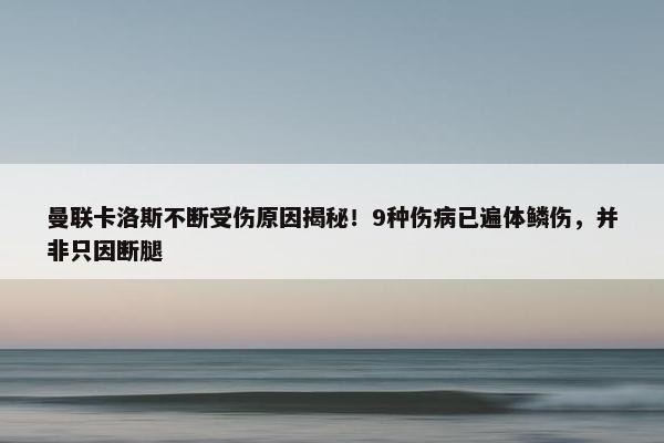 曼联卡洛斯不断受伤原因揭秘！9种伤病已遍体鳞伤，并非只因断腿