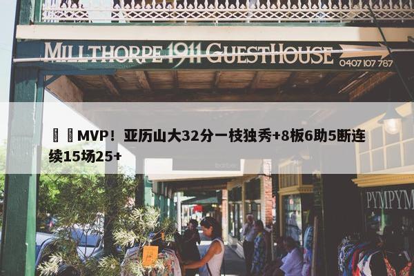 ⚡️MVP！亚历山大32分一枝独秀+8板6助5断连续15场25+