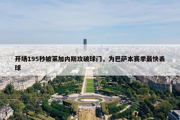 开场195秒被莱加内斯攻破球门，为巴萨本赛季最快丢球