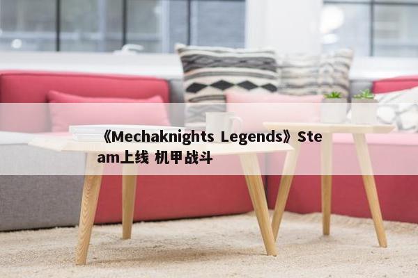 《Mechaknights Legends》Steam上线 机甲战斗