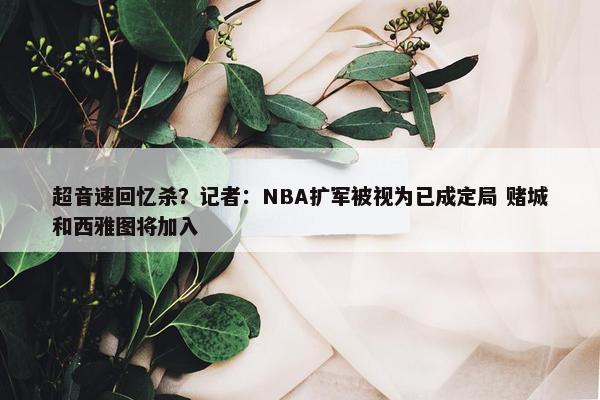 超音速回忆杀？记者：NBA扩军被视为已成定局 赌城和西雅图将加入