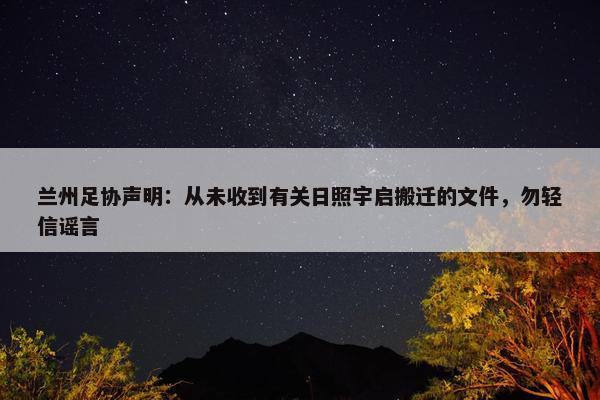 兰州足协声明：从未收到有关日照宇启搬迁的文件，勿轻信谣言