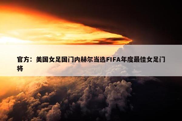 官方：美国女足国门内赫尔当选FIFA年度最佳女足门将