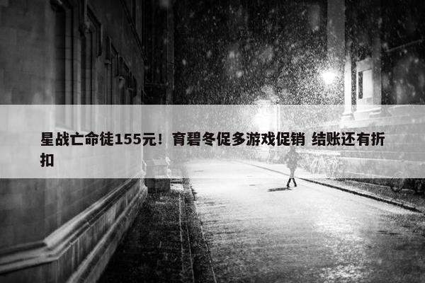 星战亡命徒155元！育碧冬促多游戏促销 结账还有折扣