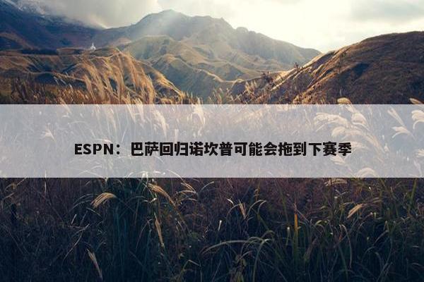 ESPN：巴萨回归诺坎普可能会拖到下赛季