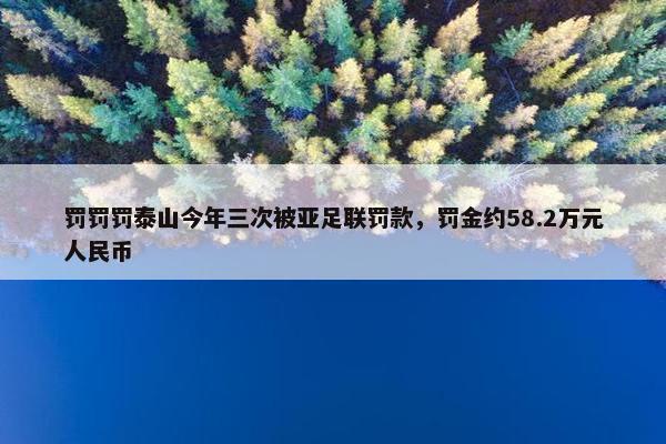 罚罚罚泰山今年三次被亚足联罚款，罚金约58.2万元人民币