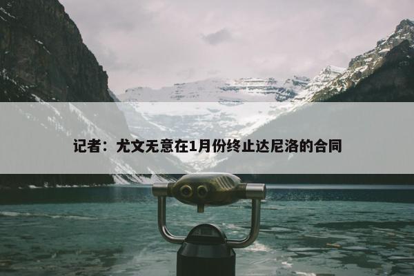 记者：尤文无意在1月份终止达尼洛的合同