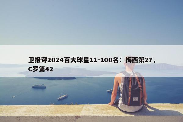 卫报评2024百大球星11-100名：梅西第27，C罗第42