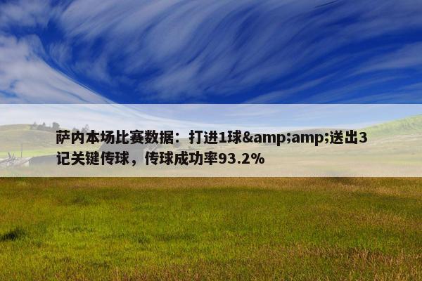 萨内本场比赛数据：打进1球&amp;送出3记关键传球，传球成功率93.2%