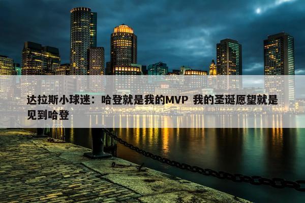 达拉斯小球迷：哈登就是我的MVP 我的圣诞愿望就是见到哈登