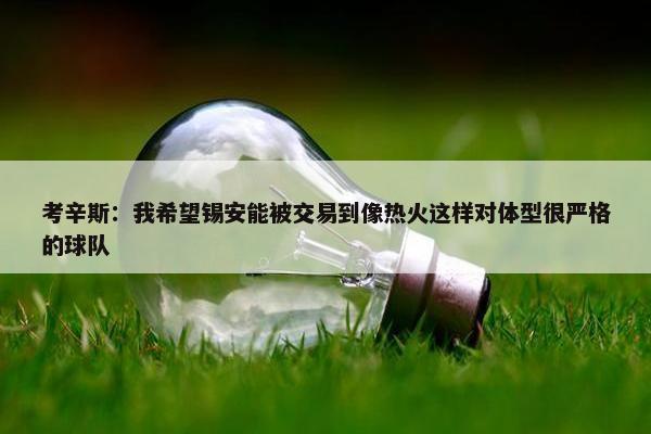 考辛斯：我希望锡安能被交易到像热火这样对体型很严格的球队