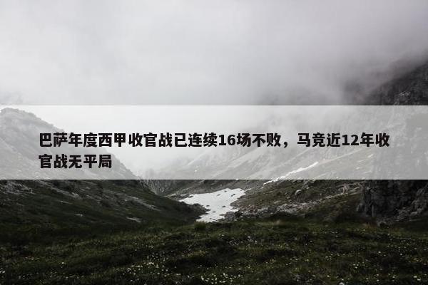 巴萨年度西甲收官战已连续16场不败，马竞近12年收官战无平局