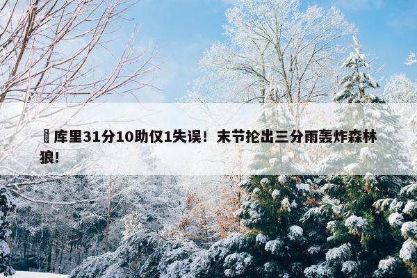 ‍库里31分10助仅1失误！末节抡出三分雨轰炸森林狼！