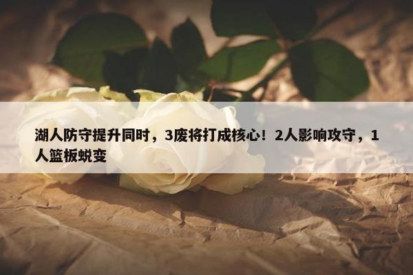 湖人防守提升同时，3废将打成核心！2人影响攻守，1人篮板蜕变