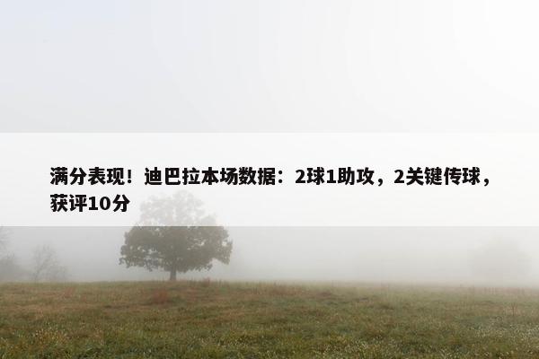 满分表现！迪巴拉本场数据：2球1助攻，2关键传球，获评10分