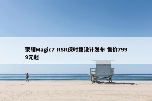 荣耀Magic7 RSR保时捷设计发布 售价7999元起