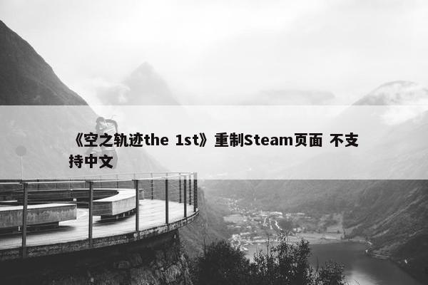 《空之轨迹the 1st》重制Steam页面 不支持中文