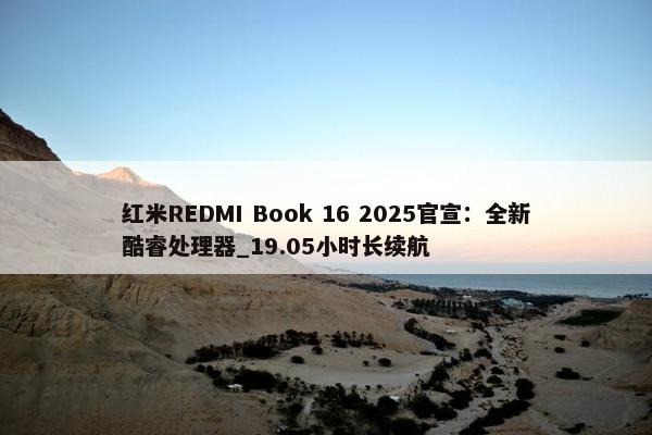 红米REDMI Book 16 2025官宣：全新酷睿处理器_19.05小时长续航