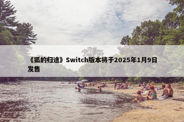 《狐的归途》Switch版本将于2025年1月9日发售