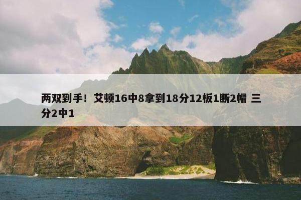 两双到手！艾顿16中8拿到18分12板1断2帽 三分2中1