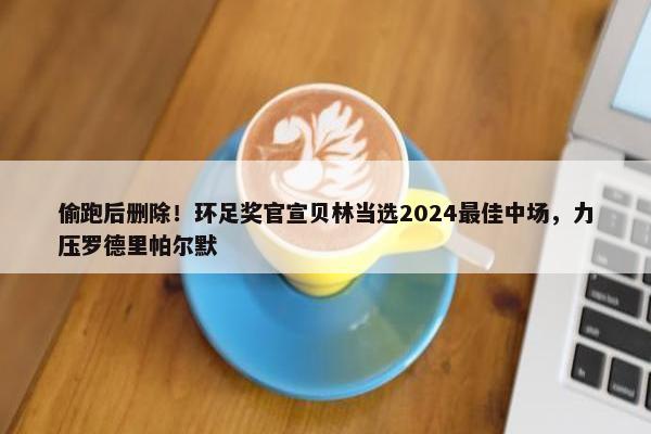 偷跑后删除！环足奖官宣贝林当选2024最佳中场，力压罗德里帕尔默