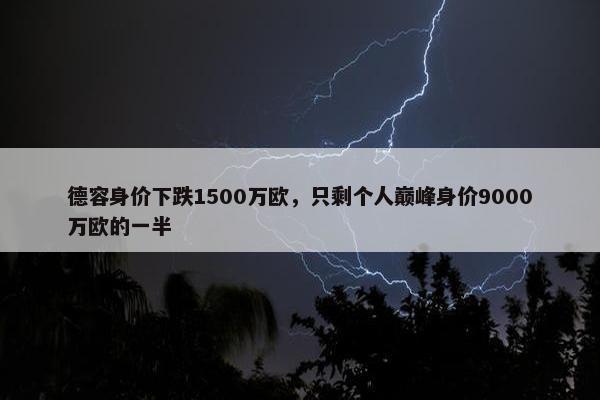 德容身价下跌1500万欧，只剩个人巅峰身价9000万欧的一半