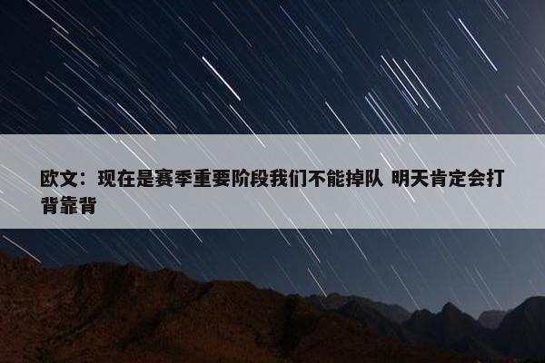 欧文：现在是赛季重要阶段我们不能掉队 明天肯定会打背靠背