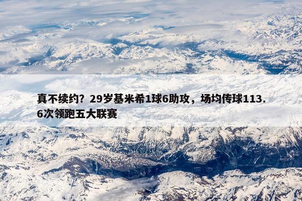 真不续约？29岁基米希1球6助攻，场均传球113.6次领跑五大联赛