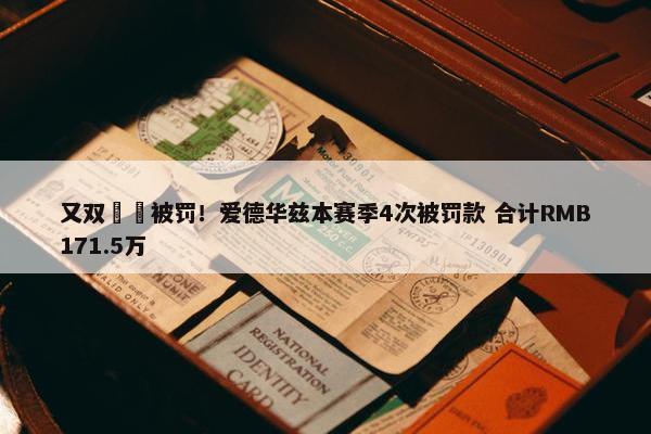 又双叒叕被罚！爱德华兹本赛季4次被罚款 合计RMB171.5万