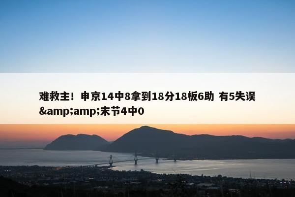 难救主！申京14中8拿到18分18板6助 有5失误&amp;末节4中0