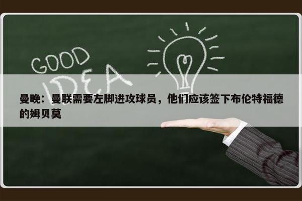 曼晚：曼联需要左脚进攻球员，他们应该签下布伦特福德的姆贝莫