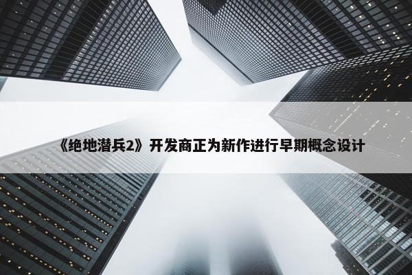 《绝地潜兵2》开发商正为新作进行早期概念设计