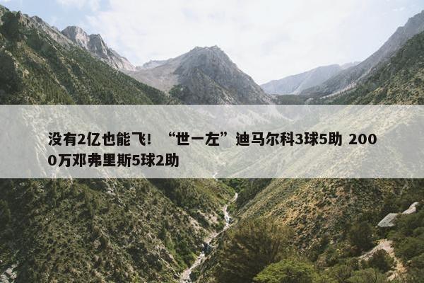 没有2亿也能飞！“世一左”迪马尔科3球5助 2000万邓弗里斯5球2助