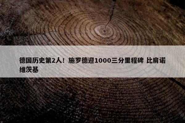 德国历史第2人！施罗德迎1000三分里程碑 比肩诺维茨基