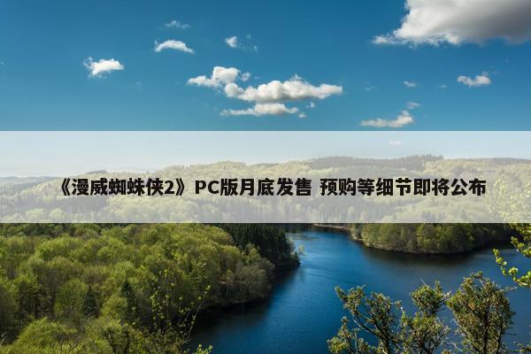 《漫威蜘蛛侠2》PC版月底发售 预购等细节即将公布