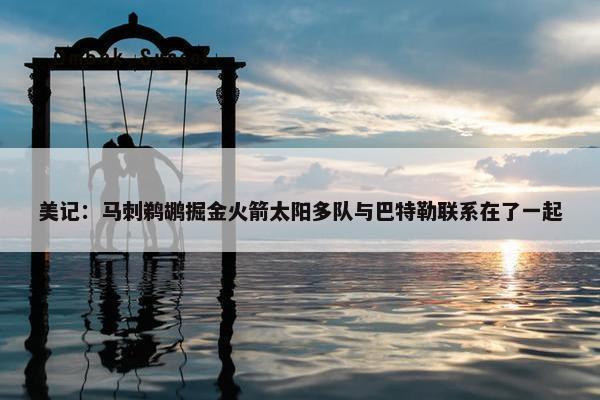 美记：马刺鹈鹕掘金火箭太阳多队与巴特勒联系在了一起