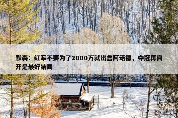 默森：红军不要为了2000万就出售阿诺德，夺冠再离开是最好结局