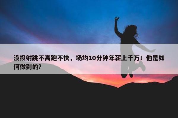 没投射跳不高跑不快，场均10分钟年薪上千万！他是如何做到的？