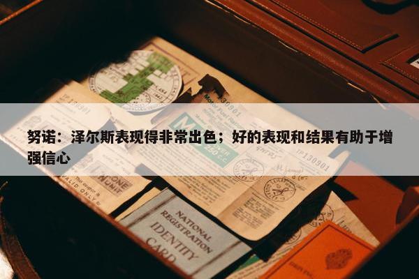 努诺：泽尔斯表现得非常出色；好的表现和结果有助于增强信心