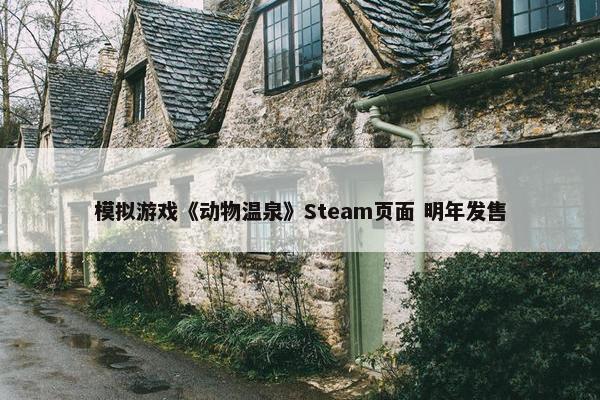 模拟游戏《动物温泉》Steam页面 明年发售