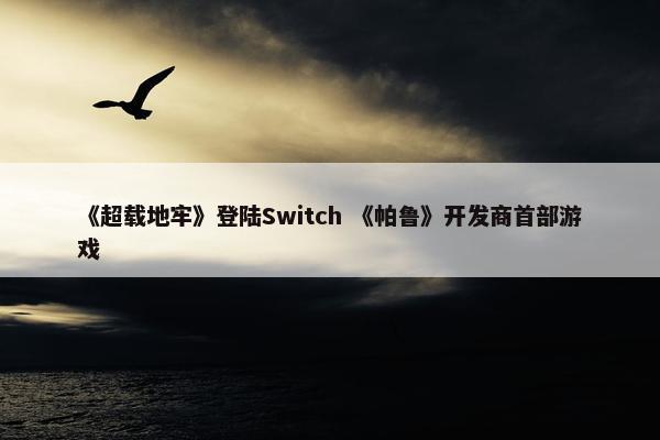 《超载地牢》登陆Switch 《帕鲁》开发商首部游戏