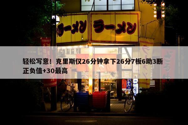 轻松写意！克里斯仅26分钟拿下26分7板6助3断 正负值+30最高