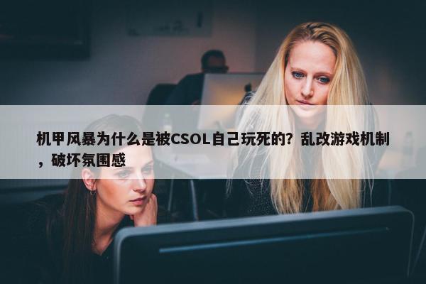 机甲风暴为什么是被CSOL自己玩死的？乱改游戏机制，破坏氛围感