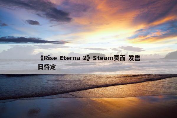 《Rise Eterna 2》Steam页面 发售日待定