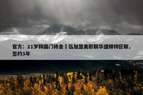 官方：21岁韩国门将金埈弘加盟美职联华盛顿特区联，签约3年