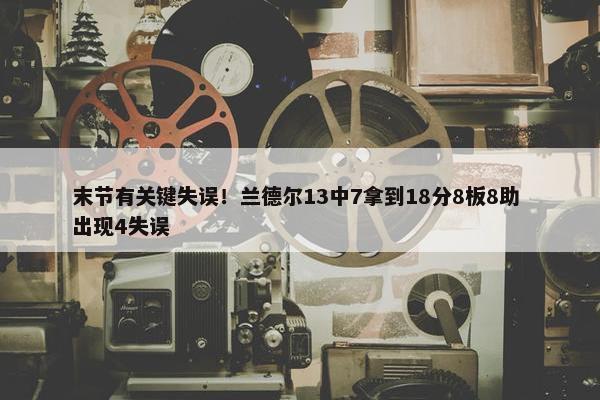 末节有关键失误！兰德尔13中7拿到18分8板8助 出现4失误