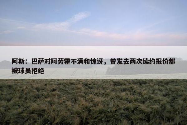 阿斯：巴萨对阿劳霍不满和惊讶，曾发去两次续约报价都被球员拒绝