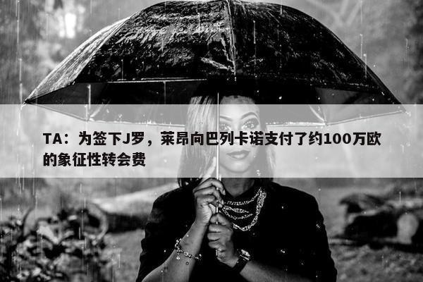 TA：为签下J罗，莱昂向巴列卡诺支付了约100万欧的象征性转会费