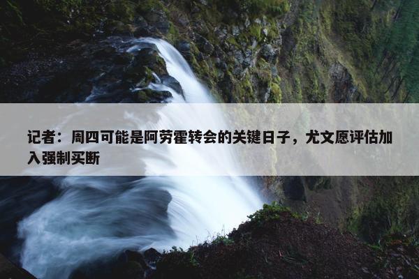 记者：周四可能是阿劳霍转会的关键日子，尤文愿评估加入强制买断